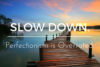TTP #15: Slow Down. Perfectionism is Overrated.