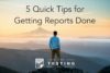 TTP #34: 5 Quick Tips for Getting Reports Done