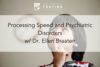 175. Processing Speed and Psychiatric Disorders w/ Dr. Ellen Braaten