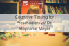 215. Cognitive Testing for Preschoolers w/ Dr. Stephanie Meyer