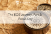 283. The EOS Journey, Part 2: Focus Day