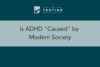 291. Is ADHD “Caused” by Modern Society?