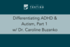 346. Differentiating ADHD & Autism, Part 1 w/ Dr. Caroline Buzanko