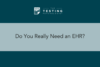 391. Do You Really Need an EHR?