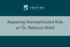 396. Assessing Homeschooled Kids w/ Dr. Rebecca Wald