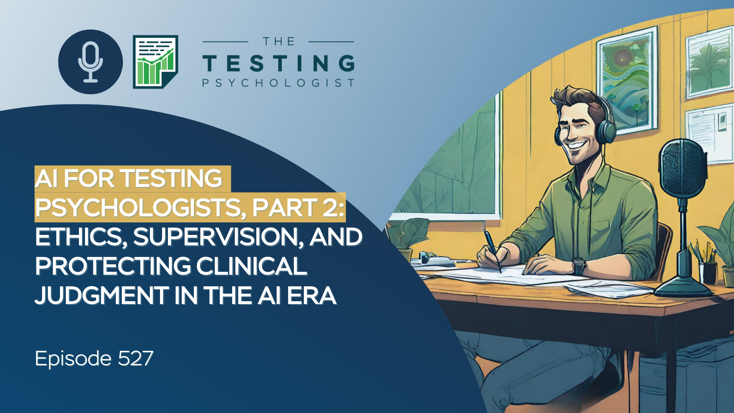 Featured image for “527. AI for Testing Psychologists, Part 2: Ethics, Supervision, and Protecting Clinical Judgment in the AI Era”