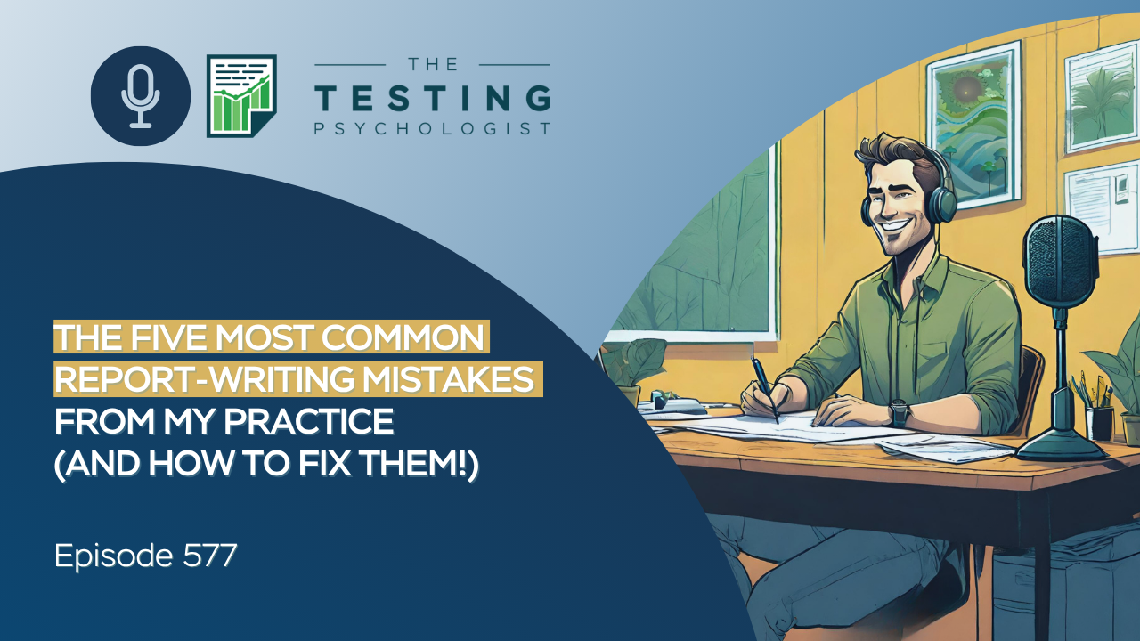 Featured image for “577. The Five Most Common Report-Writing Mistakes from My Practice (and How to Fix Them!)”